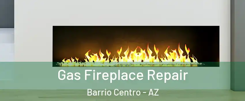Gas Fireplace Repair Barrio Centro - AZ