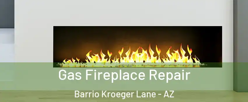 Gas Fireplace Repair Barrio Kroeger Lane - AZ
