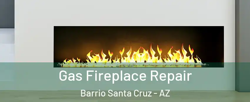 Gas Fireplace Repair Barrio Santa Cruz - AZ