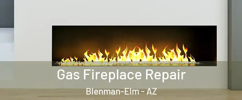 Gas Fireplace Repair Blenman-Elm - AZ