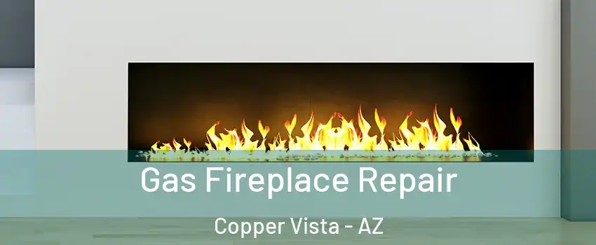 Gas Fireplace Repair Copper Vista - AZ
