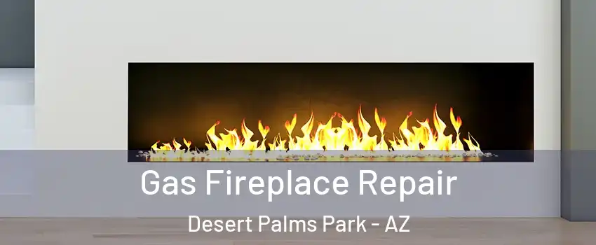 Gas Fireplace Repair Desert Palms Park - AZ