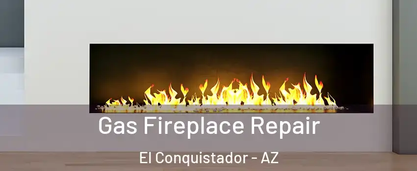 Gas Fireplace Repair El Conquistador - AZ