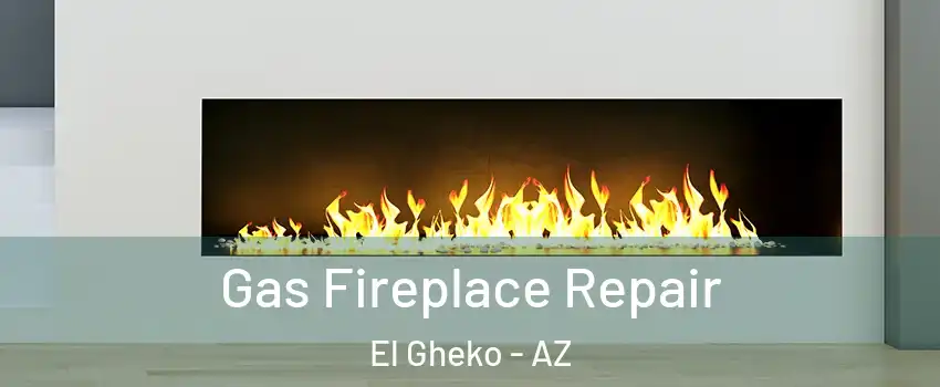 Gas Fireplace Repair El Gheko - AZ