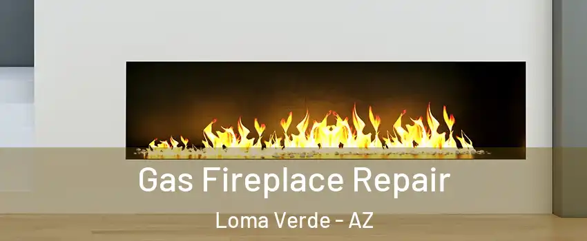 Gas Fireplace Repair Loma Verde - AZ