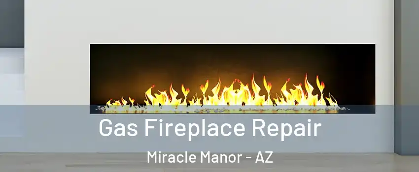 Gas Fireplace Repair Miracle Manor - AZ
