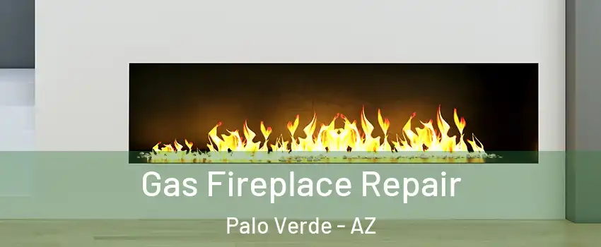 Gas Fireplace Repair Palo Verde - AZ