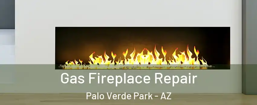 Gas Fireplace Repair Palo Verde Park - AZ