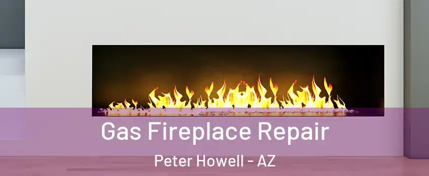 Gas Fireplace Repair Peter Howell - AZ