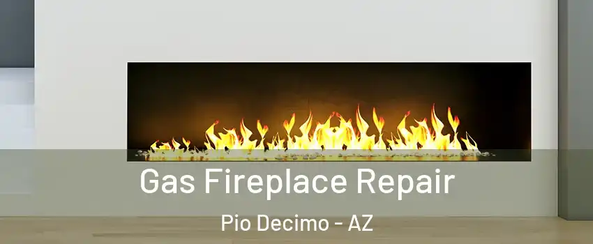 Gas Fireplace Repair Pio Decimo - AZ