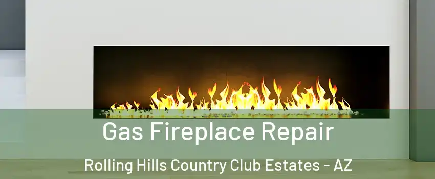 Gas Fireplace Repair Rolling Hills Country Club Estates - AZ