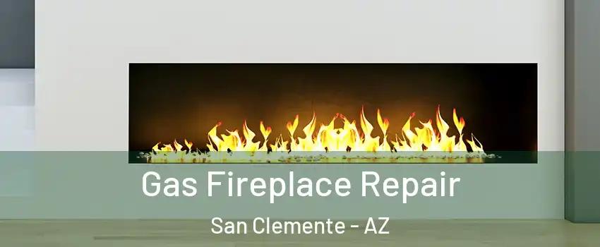 Gas Fireplace Repair San Clemente - AZ