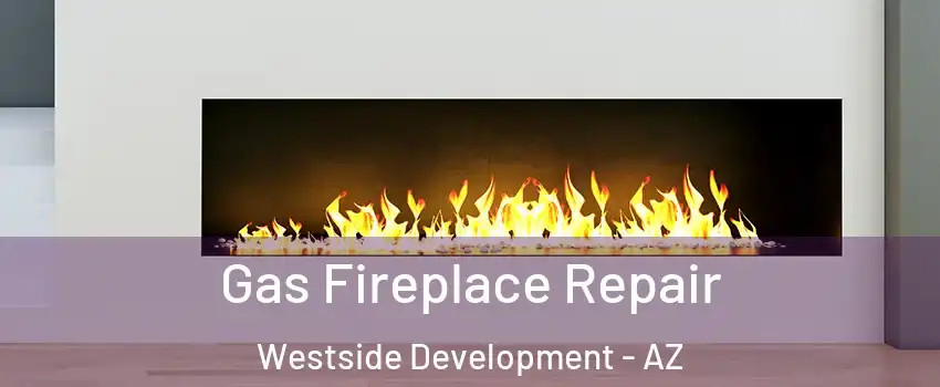 Gas Fireplace Repair Westside Development - AZ