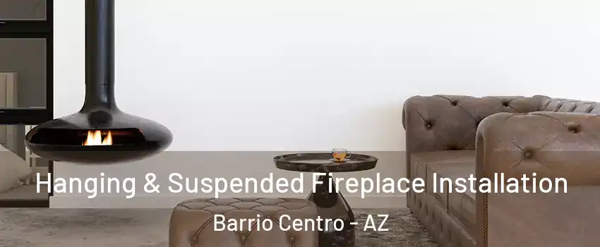 Hanging & Suspended Fireplace Installation Barrio Centro - AZ