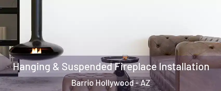 Hanging & Suspended Fireplace Installation Barrio Hollywood - AZ