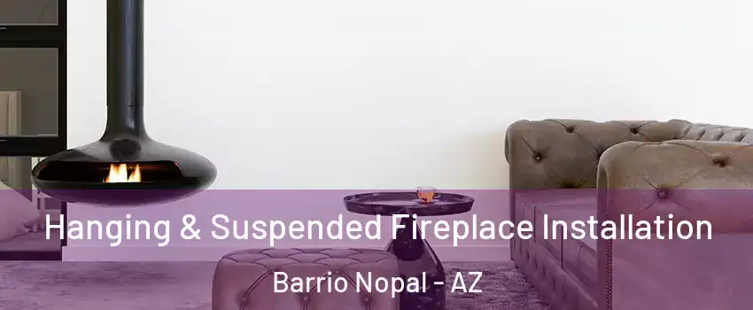 Hanging & Suspended Fireplace Installation Barrio Nopal - AZ