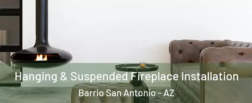 Hanging & Suspended Fireplace Installation Barrio San Antonio - AZ