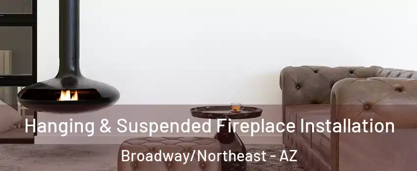 Hanging & Suspended Fireplace Installation Broadway/Northeast - AZ