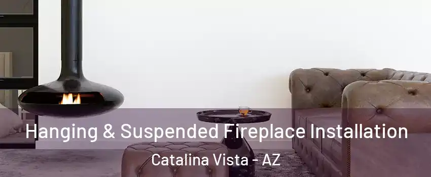 Hanging & Suspended Fireplace Installation Catalina Vista - AZ