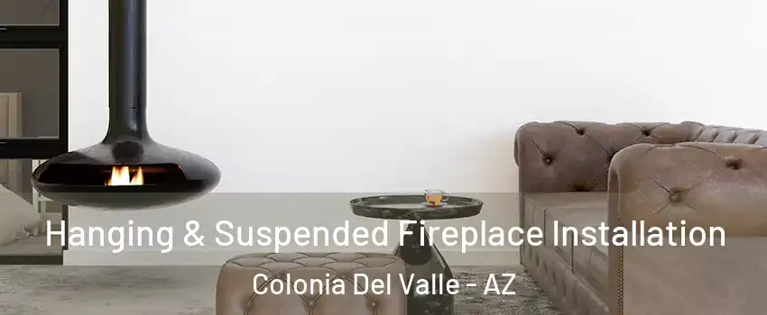 Hanging & Suspended Fireplace Installation Colonia Del Valle - AZ