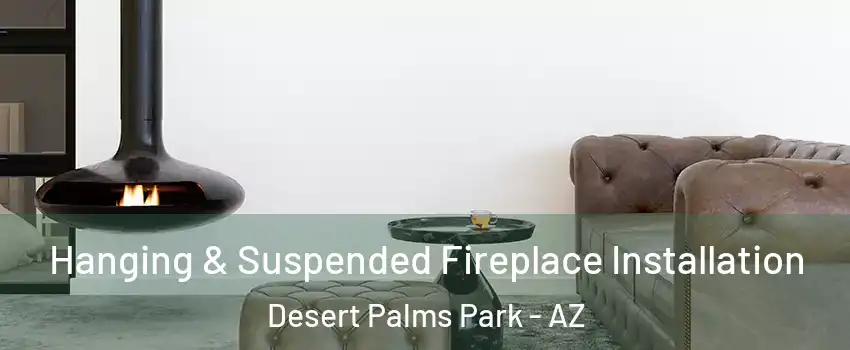 Hanging & Suspended Fireplace Installation Desert Palms Park - AZ