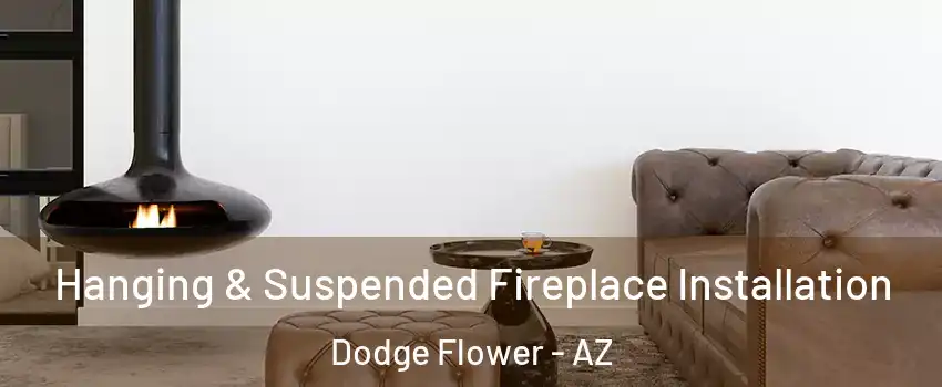 Hanging & Suspended Fireplace Installation Dodge Flower - AZ