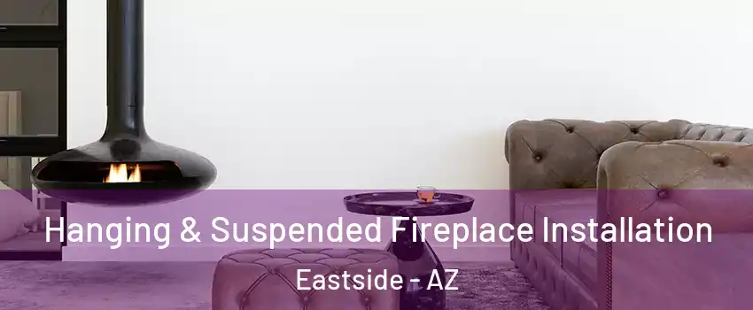 Hanging & Suspended Fireplace Installation Eastside - AZ