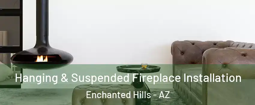 Hanging & Suspended Fireplace Installation Enchanted Hills - AZ