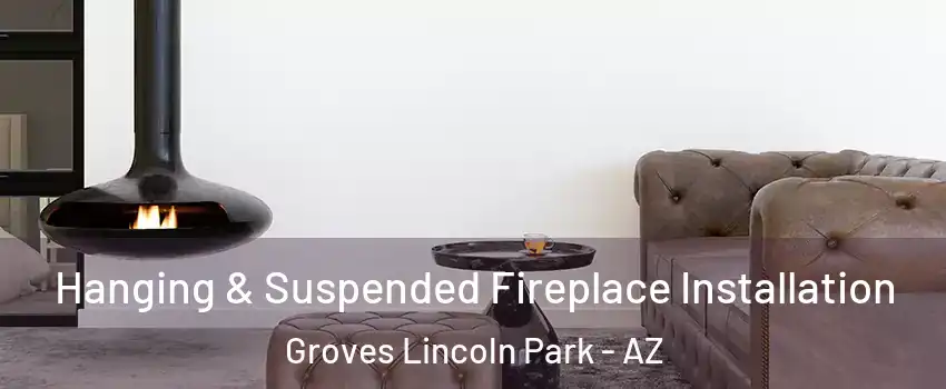 Hanging & Suspended Fireplace Installation Groves Lincoln Park - AZ