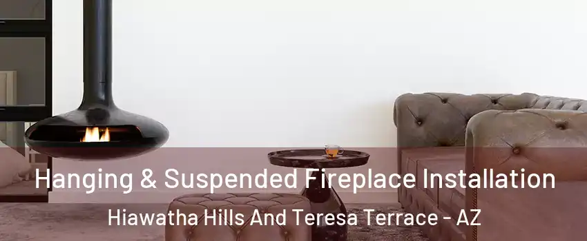 Hanging & Suspended Fireplace Installation Hiawatha Hills And Teresa Terrace - AZ