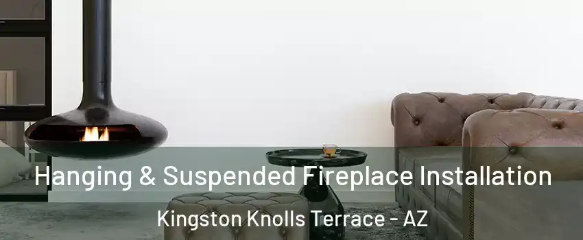 Hanging & Suspended Fireplace Installation Kingston Knolls Terrace - AZ