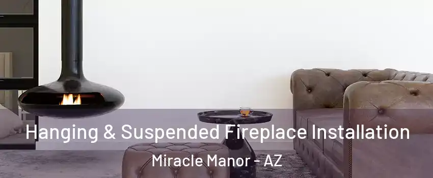 Hanging & Suspended Fireplace Installation Miracle Manor - AZ