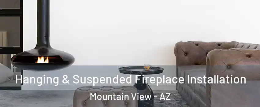 Hanging & Suspended Fireplace Installation Mountain View - AZ