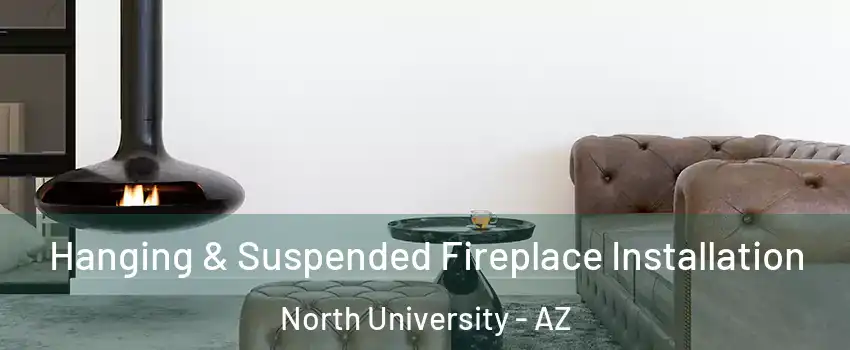Hanging & Suspended Fireplace Installation North University - AZ