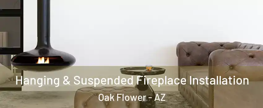 Hanging & Suspended Fireplace Installation Oak Flower - AZ