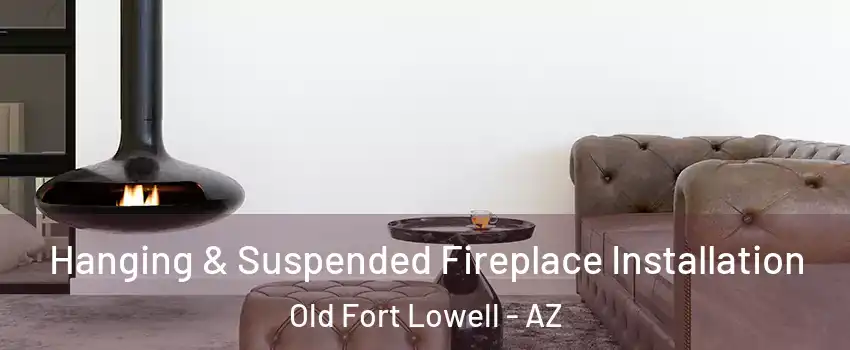 Hanging & Suspended Fireplace Installation Old Fort Lowell - AZ