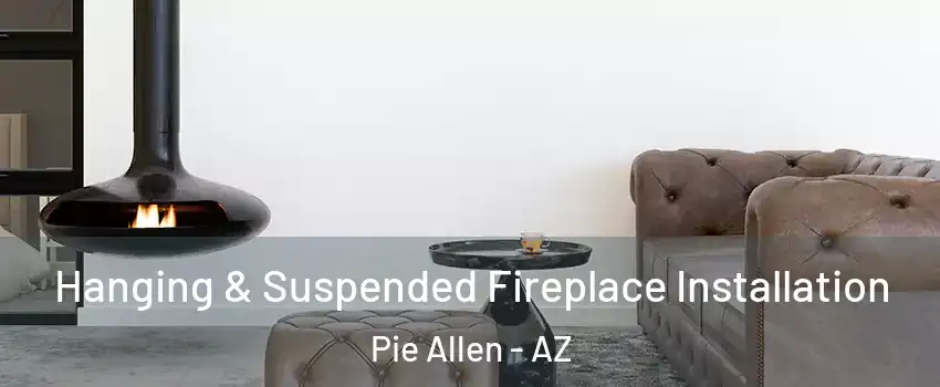 Hanging & Suspended Fireplace Installation Pie Allen - AZ
