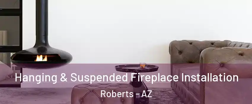 Hanging & Suspended Fireplace Installation Roberts - AZ