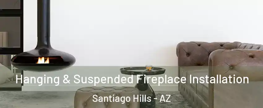Hanging & Suspended Fireplace Installation Santiago Hills - AZ