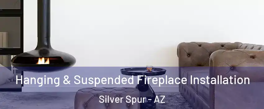 Hanging & Suspended Fireplace Installation Silver Spur - AZ