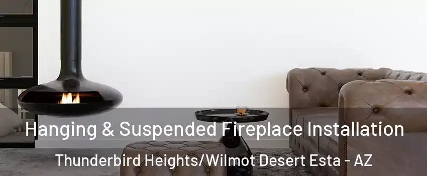 Hanging & Suspended Fireplace Installation Thunderbird Heights/Wilmot Desert Esta - AZ