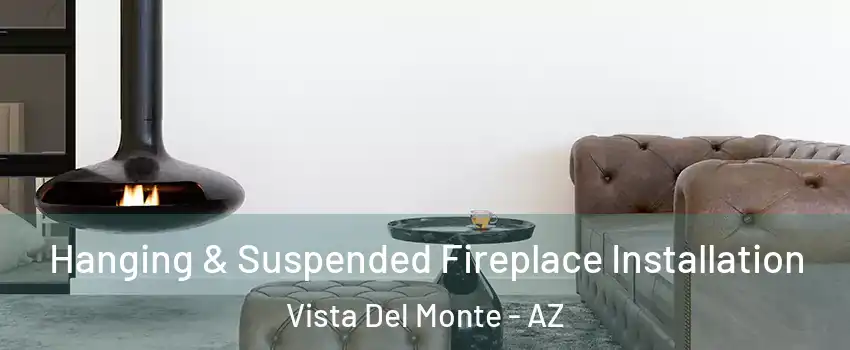 Hanging & Suspended Fireplace Installation Vista Del Monte - AZ