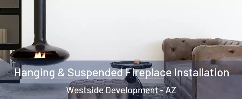 Hanging & Suspended Fireplace Installation Westside Development - AZ