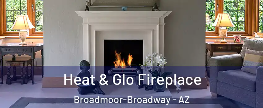 Heat & Glo Fireplace Broadmoor-Broadway - AZ
