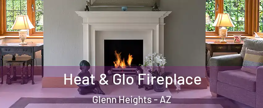 Heat & Glo Fireplace Glenn Heights - AZ