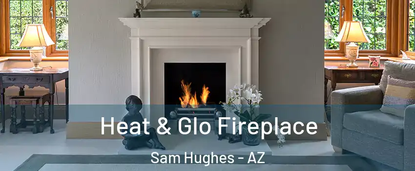 Heat & Glo Fireplace Sam Hughes - AZ