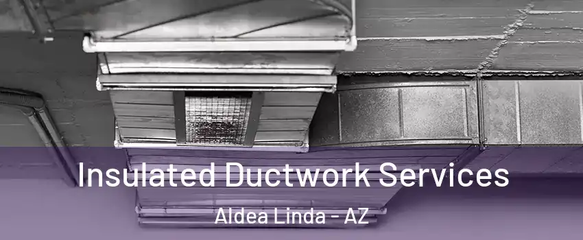 Insulated Ductwork Services Aldea Linda - AZ