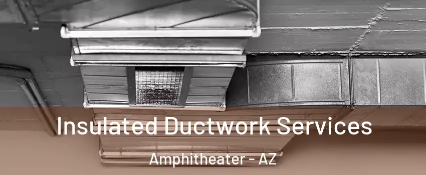 Insulated Ductwork Services Amphitheater - AZ