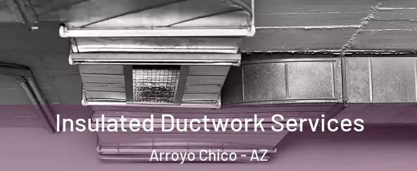 Insulated Ductwork Services Arroyo Chico - AZ