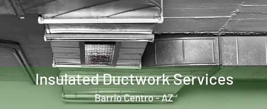 Insulated Ductwork Services Barrio Centro - AZ